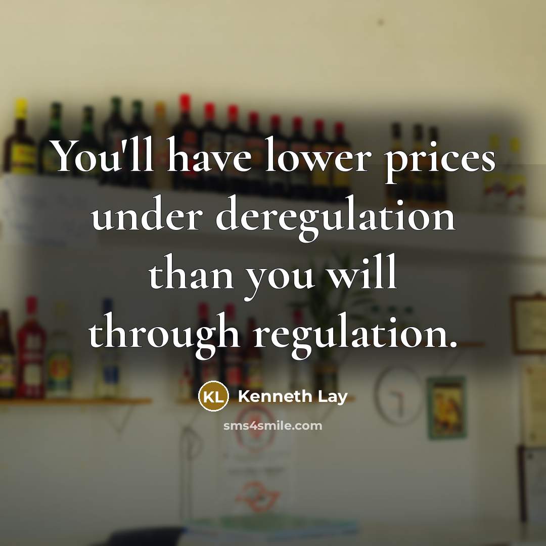 “You'll have lower prices under deregulation than you will through…” quote by Kenneth Lay