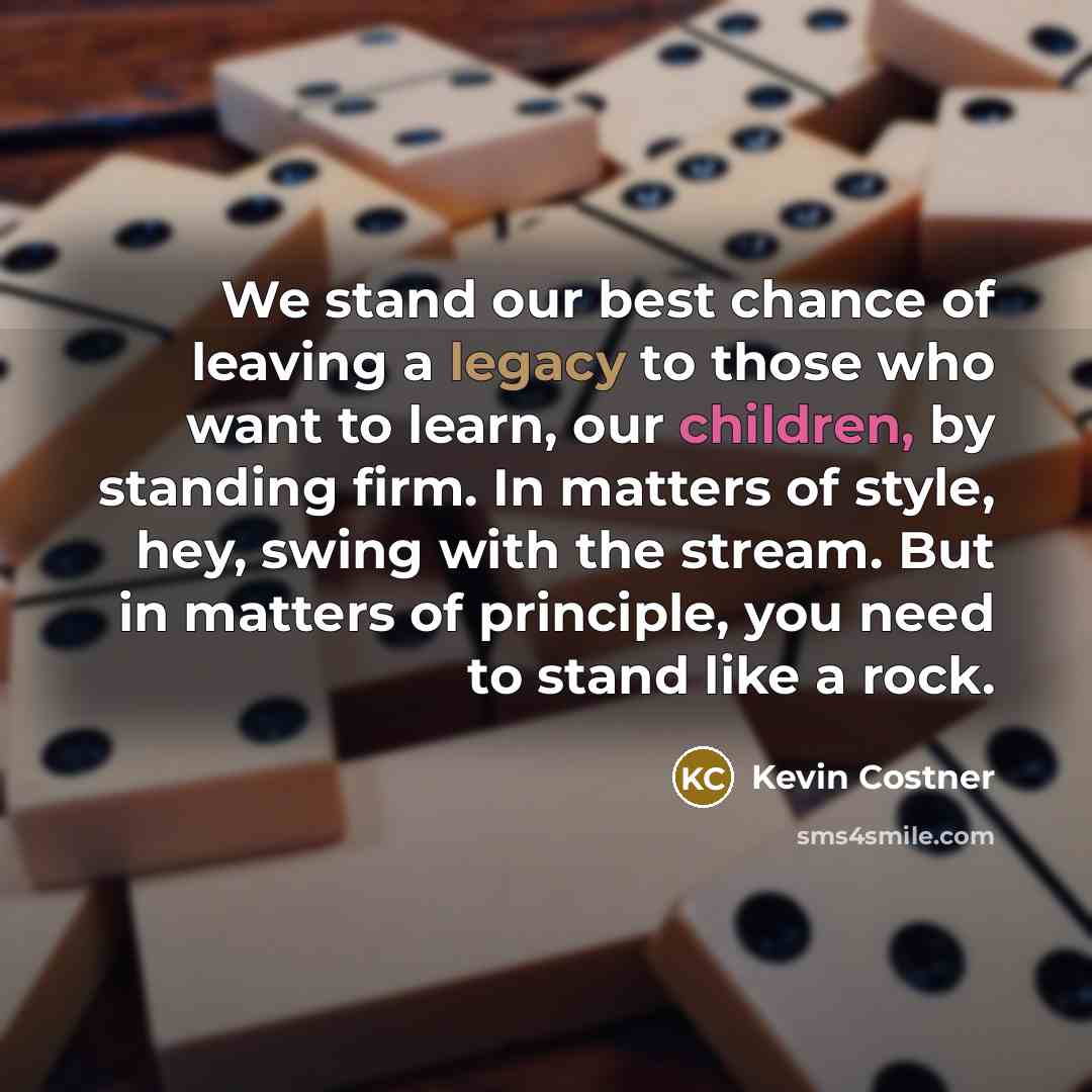 “We stand our best chance of leaving a legacy to…” quote by Kevin Costner