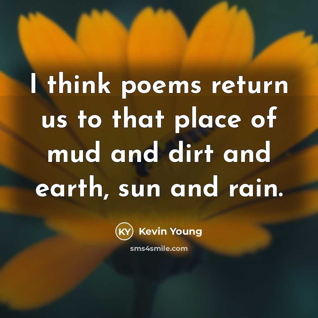 “I think poems return us to that place of mud…” quote by Kevin Young