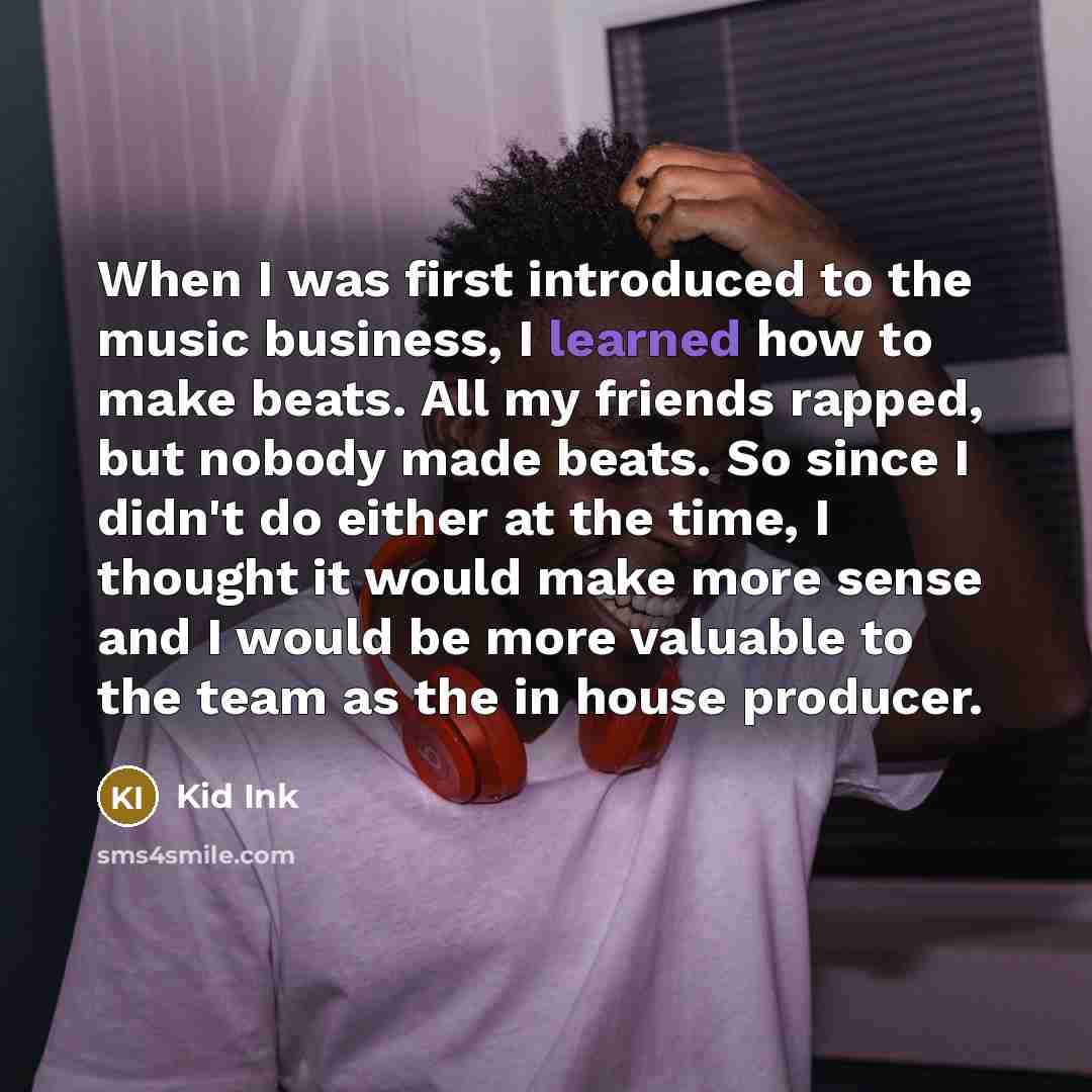 “When I was first introduced to the music business, I…” quote by Kid Ink