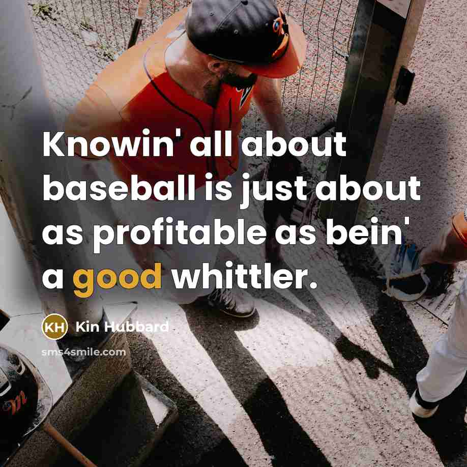 “Knowin' all about baseball is just about as profitable as…” quote by Kin Hubbard
