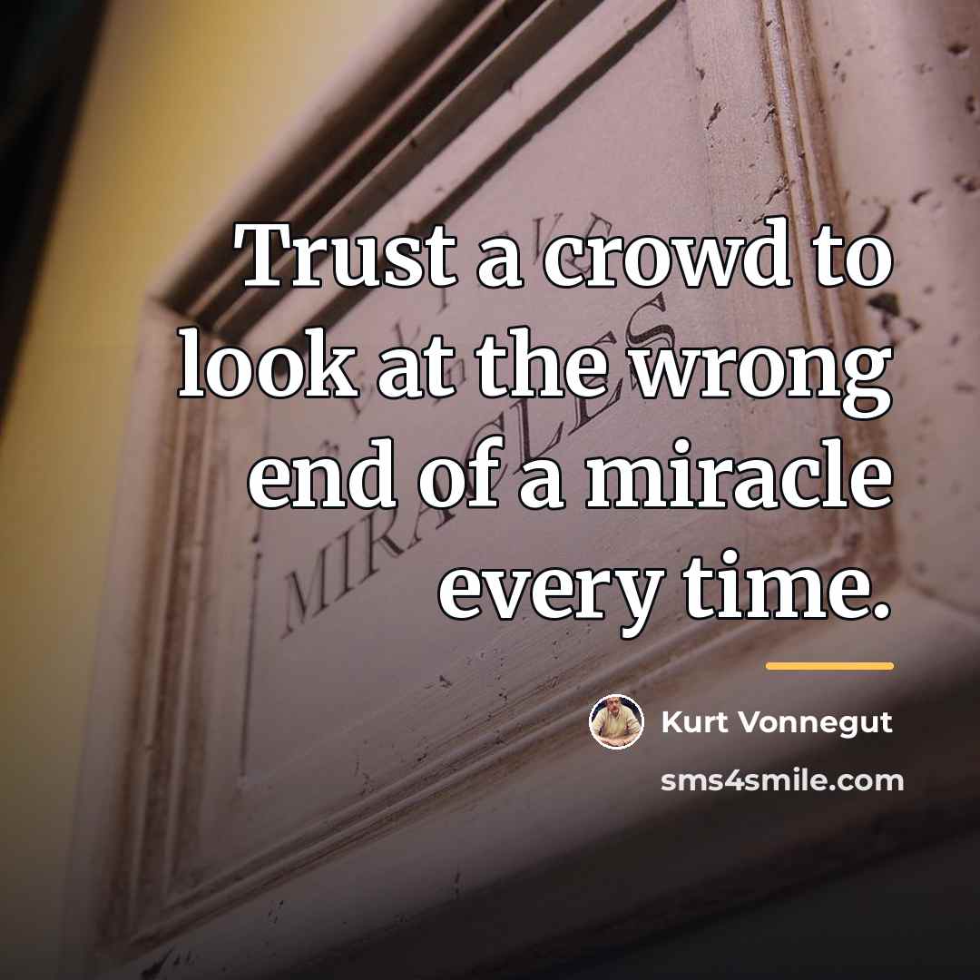 “Trust a crowd to look at the wrong end of…” quote by Kurt Vonnegut