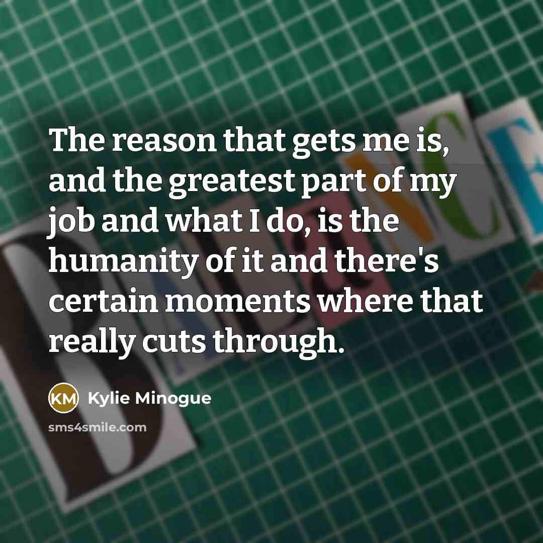 “The reason that gets me is, and the greatest part…” quote by Kylie Minogue