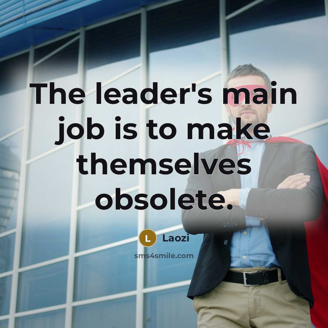“The leader's main job is to make themselves obsolete.…” quote by Laozi