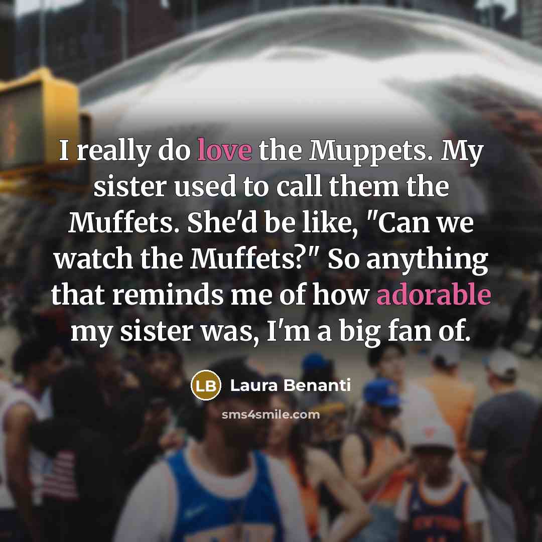 “I really do love the Muppets. My sister used to…” quote by Laura Benanti