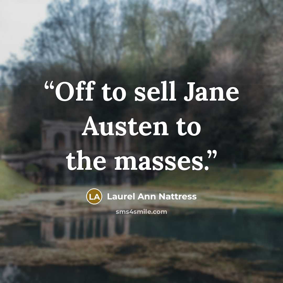 “Off to sell Jane Austen to the masses.” quote by Laurel Ann Nattress