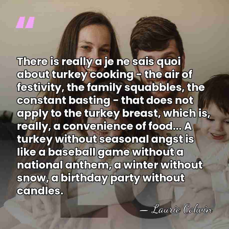 There is really a je ne sais quoi about turkey cooking -&hellip; - Laurie Colwin