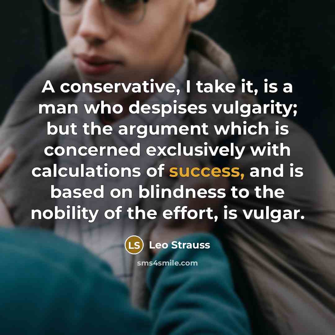 “A conservative, I take it, is a man who despises…” quote by Leo Strauss