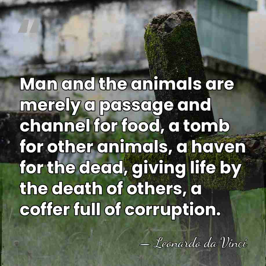 Man and the animals are merely a passage and channel for food,&hellip; - Leonardo da Vinci