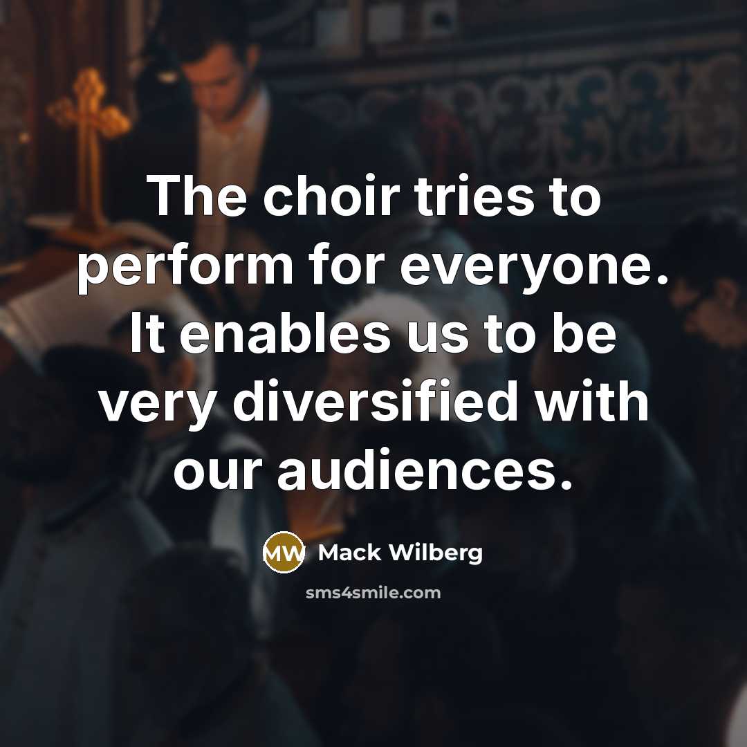 “The choir tries to perform for everyone. It enables us…” quote by Mack Wilberg