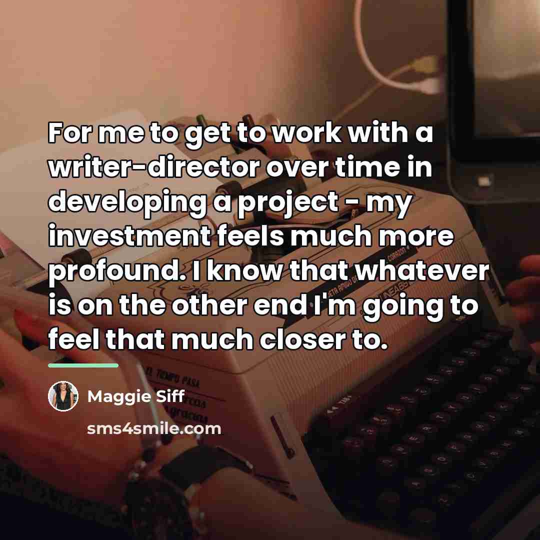 “For me to get to work with a writer-director over…” quote by Maggie Siff