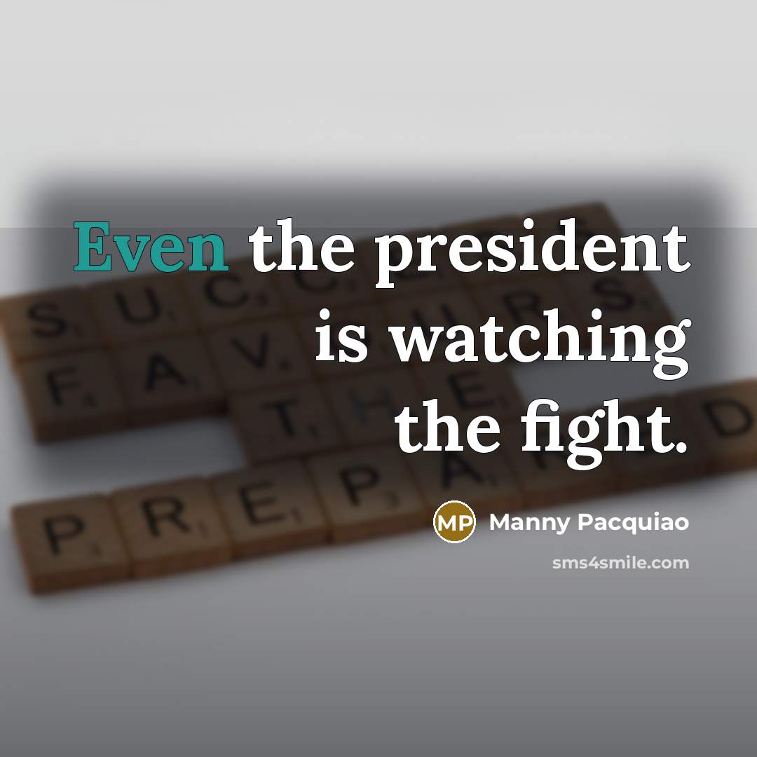 “Even the president is watching the fight.…” quote by Manny Pacquiao