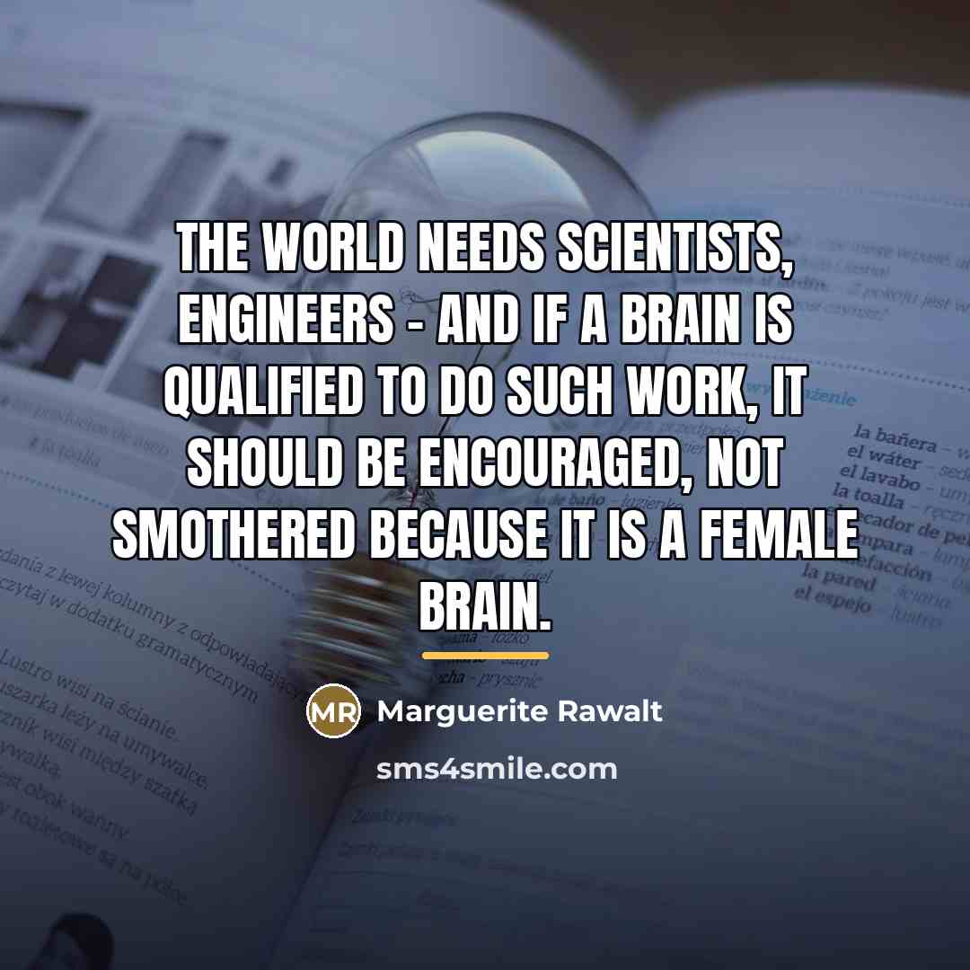 “The world needs scientists, engineers - and if a brain…” quote by Marguerite Rawalt