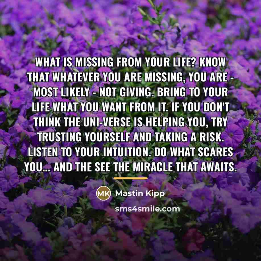 “What is missing from your life? Know that whatever you…” quote by Mastin Kipp