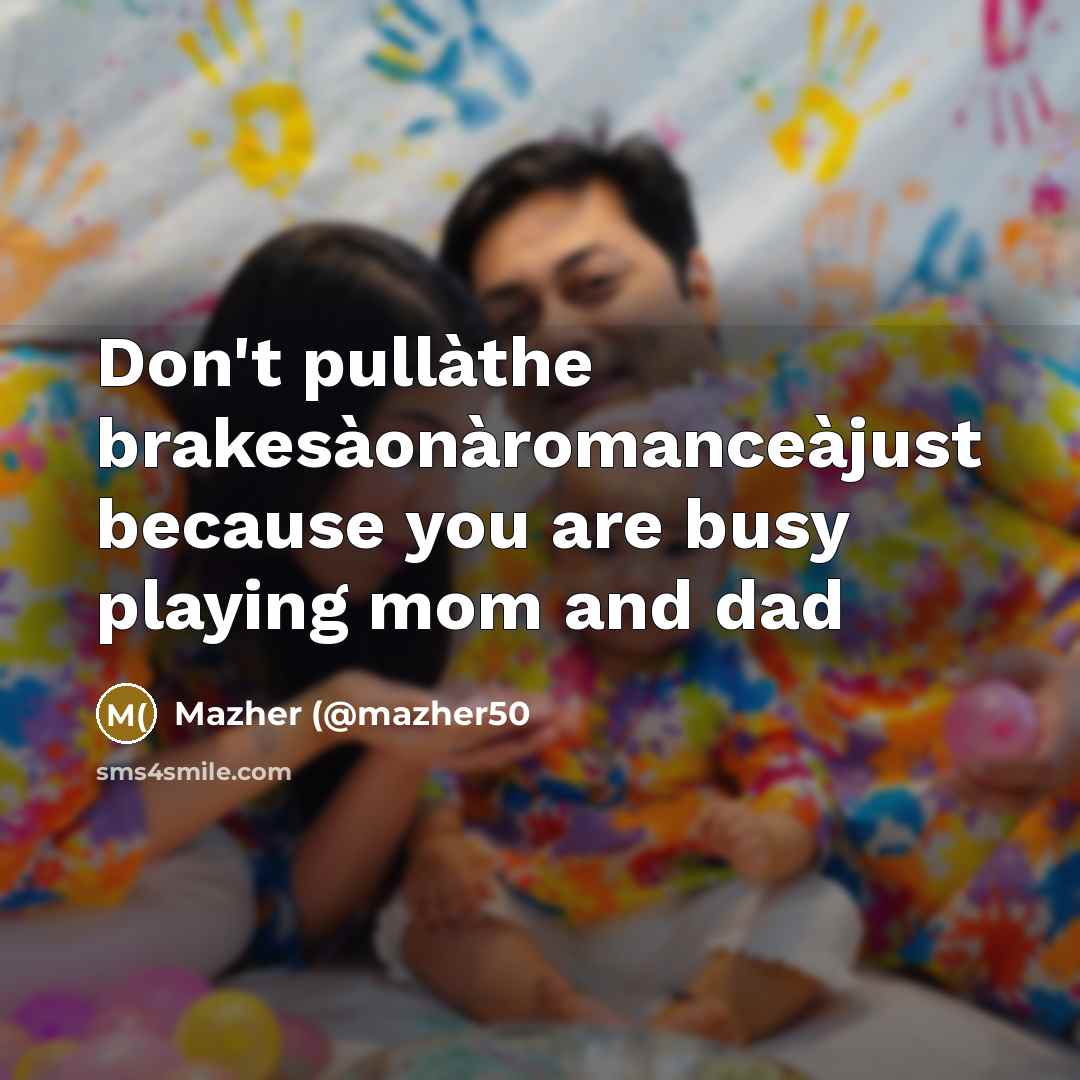 “Don't pullàthe brakesàonàromanceàjust because you are busy playing mom and…” quote by Mazher (@mazher50