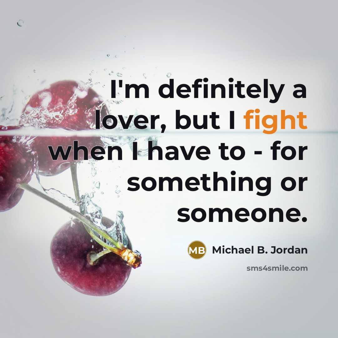 “I'm definitely a lover, but I fight when I have…” quote by Michael B. Jordan