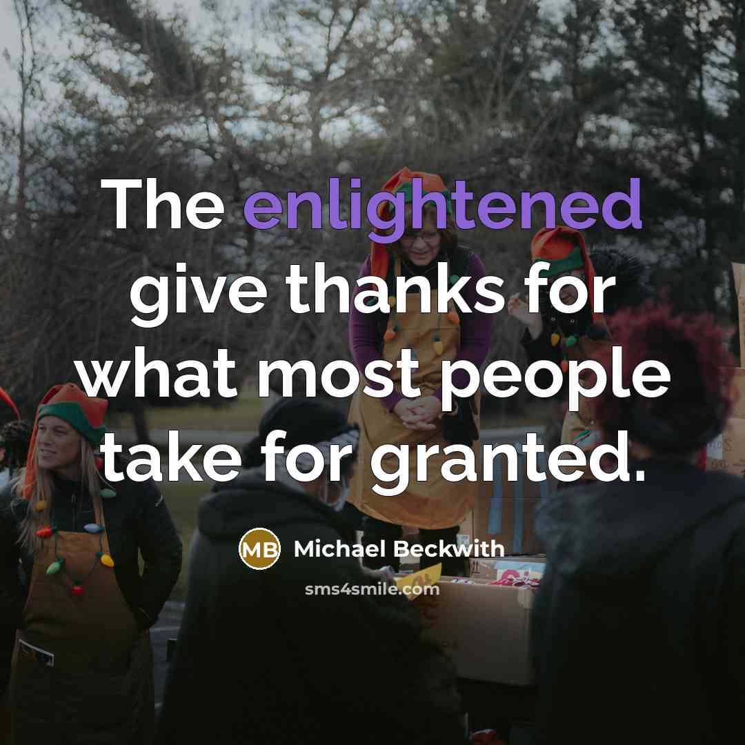 “The enlightened give thanks for what most people take for…” quote by Michael Beckwith