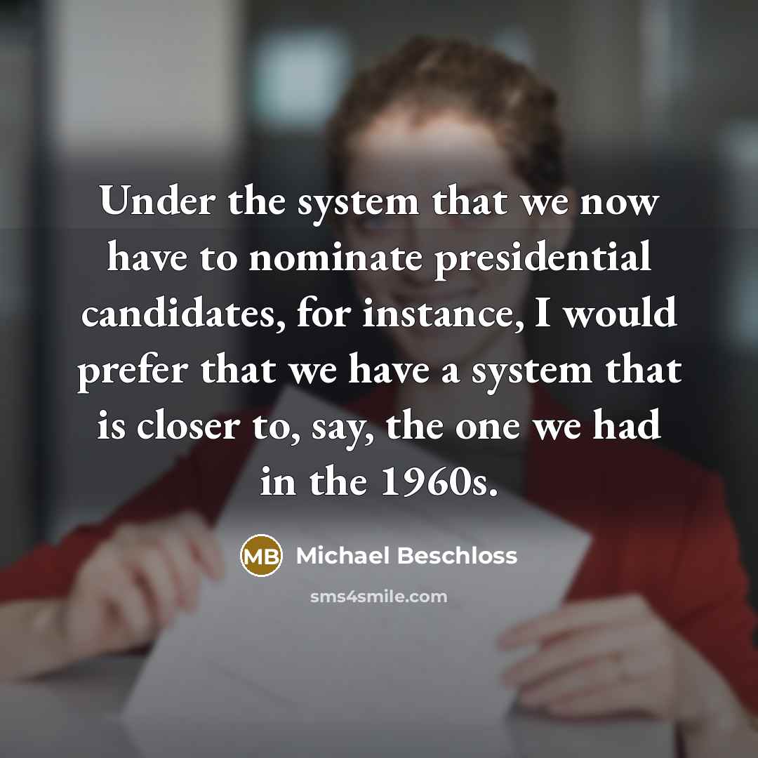 “Under the system that we now have to nominate presidential…” quote by Michael Beschloss