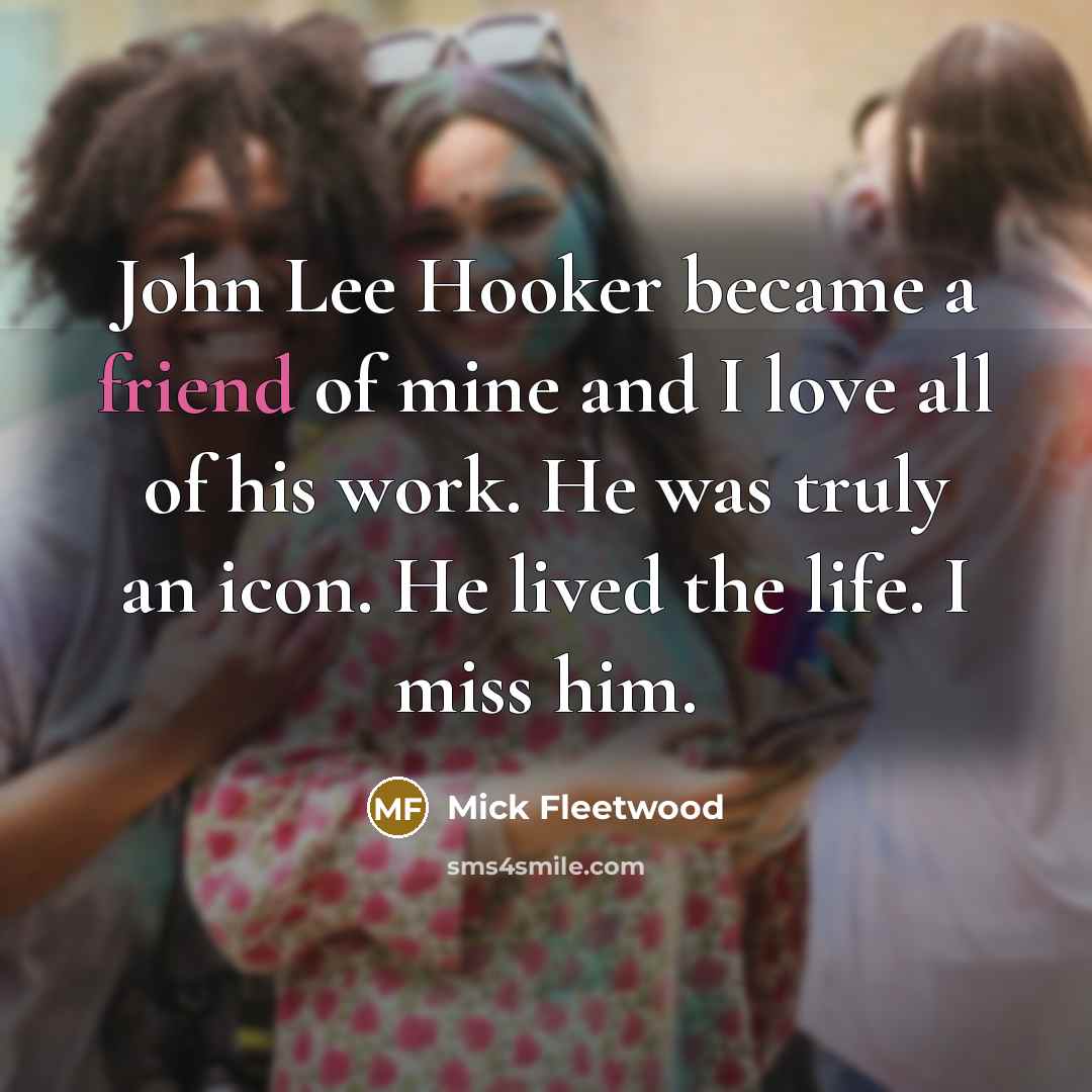 “John Lee Hooker became a friend of mine and I…” quote by Mick Fleetwood
