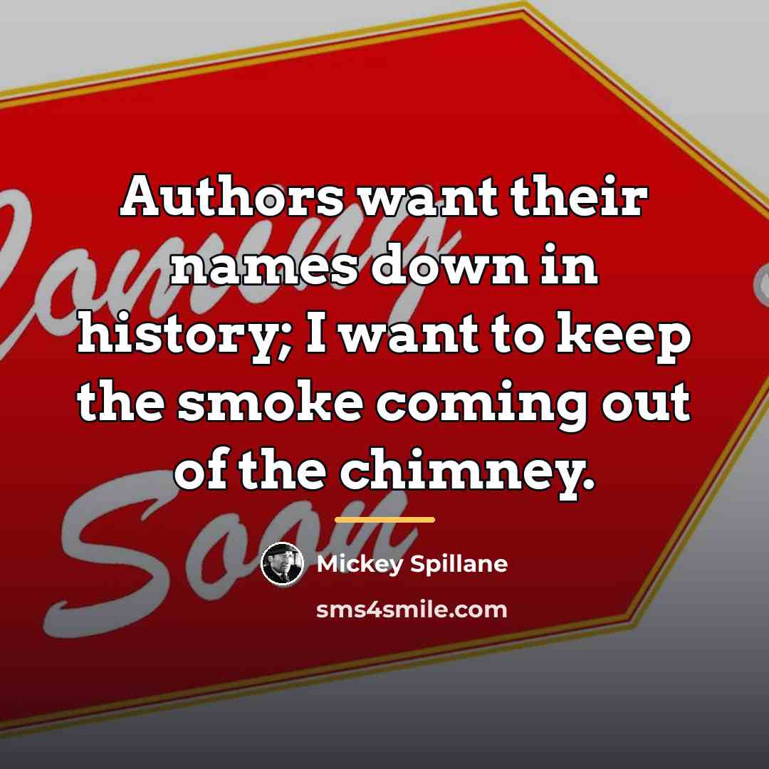 “Authors want their names down in history; I want to…” quote by Mickey Spillane