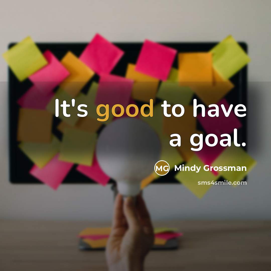 “It's good to have a goal.…” quote by Mindy Grossman