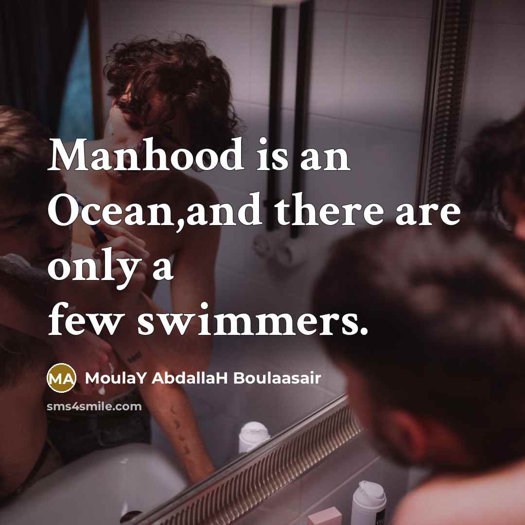 “Manhood is an Ocean,and there are only a few swimmers.…” quote by MoulaY AbdallaH Boulaasair