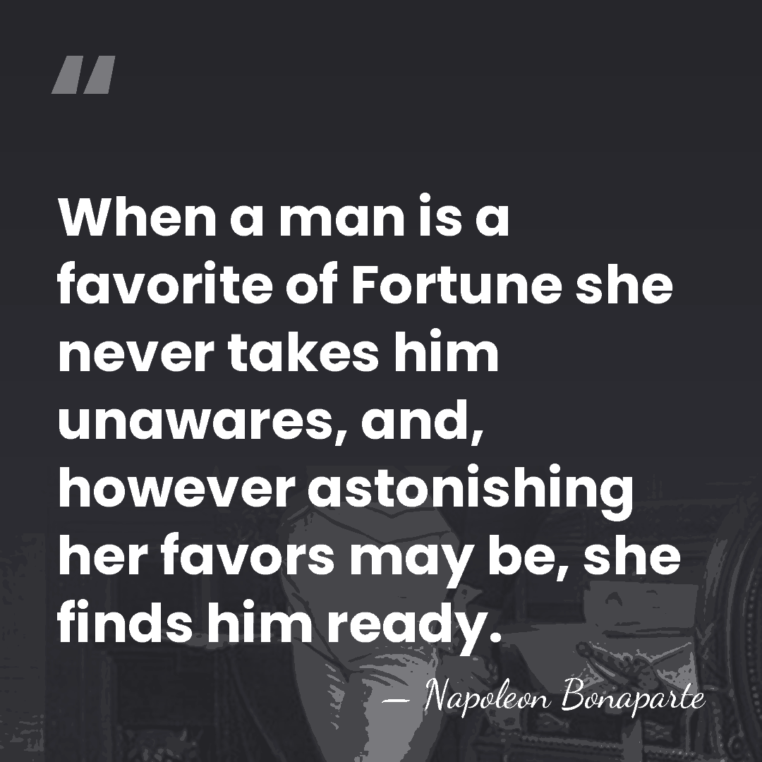 When a man is a favorite of Fortune she never takes him&hellip; - Napoleon Bonaparte