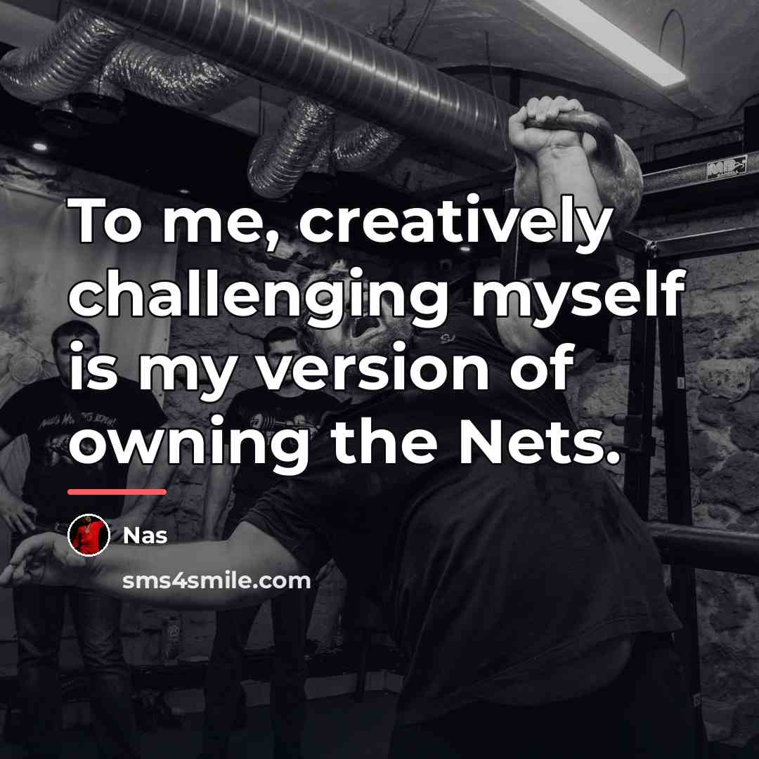 “To me, creatively challenging myself is my version of owning…” quote by Nas