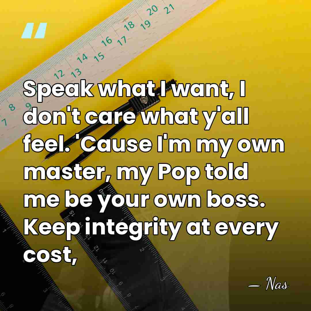Speak what I want, I don't care what y'all feel. 'Cause I'm my&hellip; - Nas