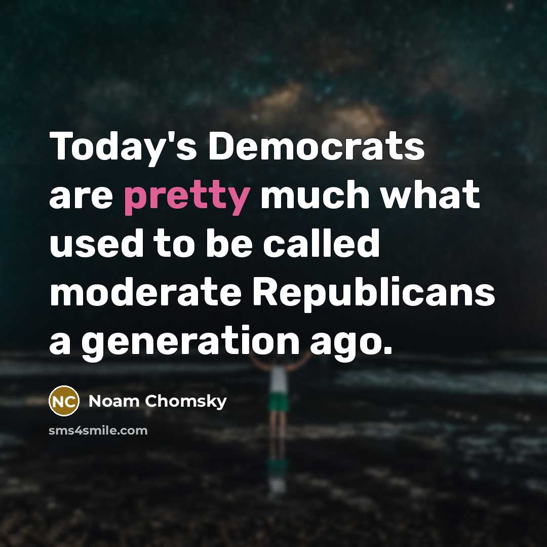 “Today's Democrats are pretty much what used to be called…” quote by Noam Chomsky