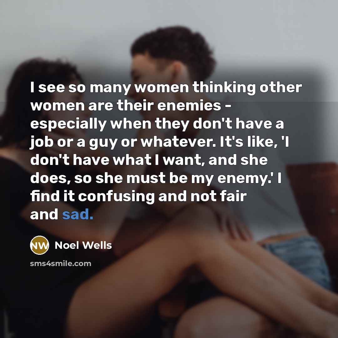 “I see so many women thinking other women are their…” quote by Noel Wells