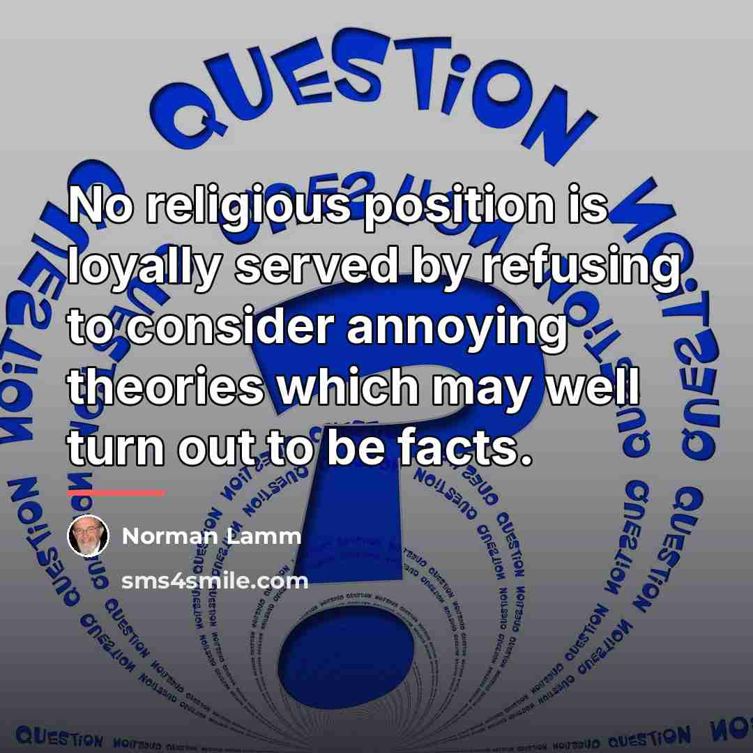 “No religious position is loyally served by refusing to consider…” quote by Norman Lamm
