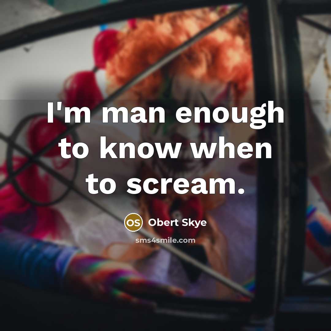 “I'm man enough to know when to scream.…” quote by Obert Skye