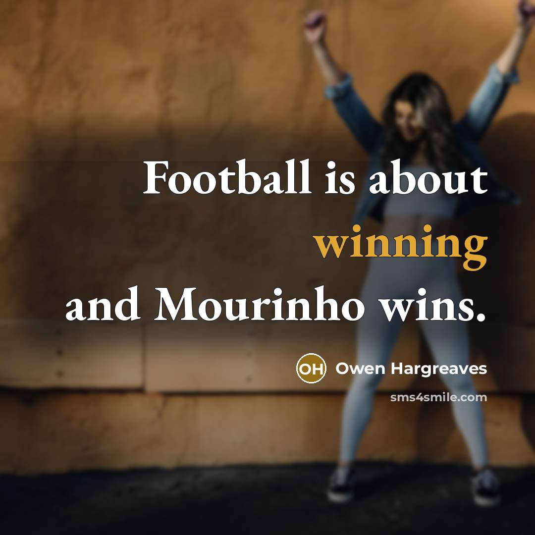 “Football is about winning and Mourinho wins.…” quote by Owen Hargreaves