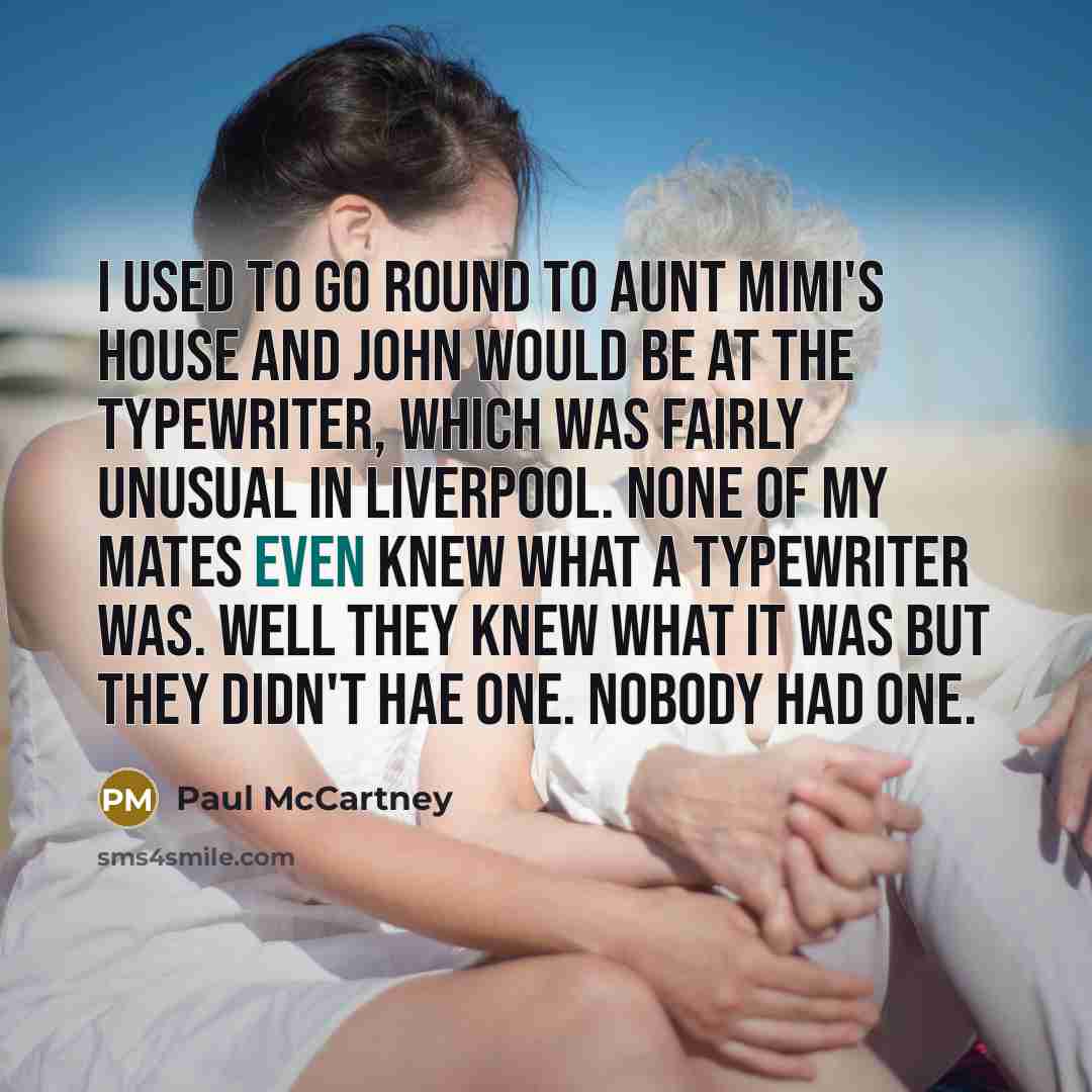 “I used to go round to Aunt Mimi's house and…” quote by Paul McCartney