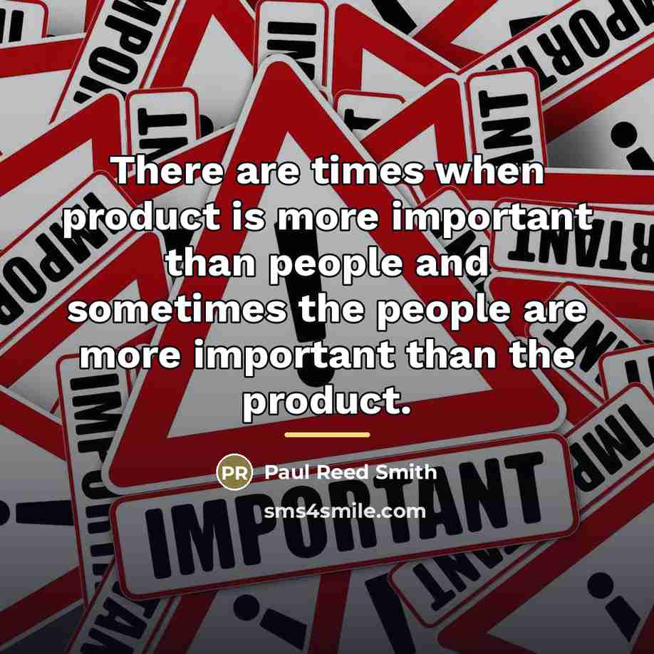 “There are times when product is more important than people…” quote by Paul Reed Smith