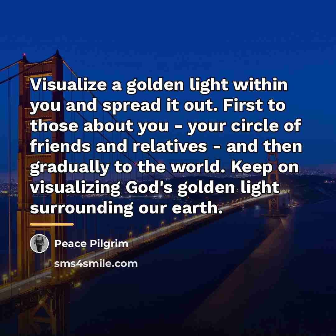 “Visualize a golden light within you and spread it out.…” quote by Peace Pilgrim