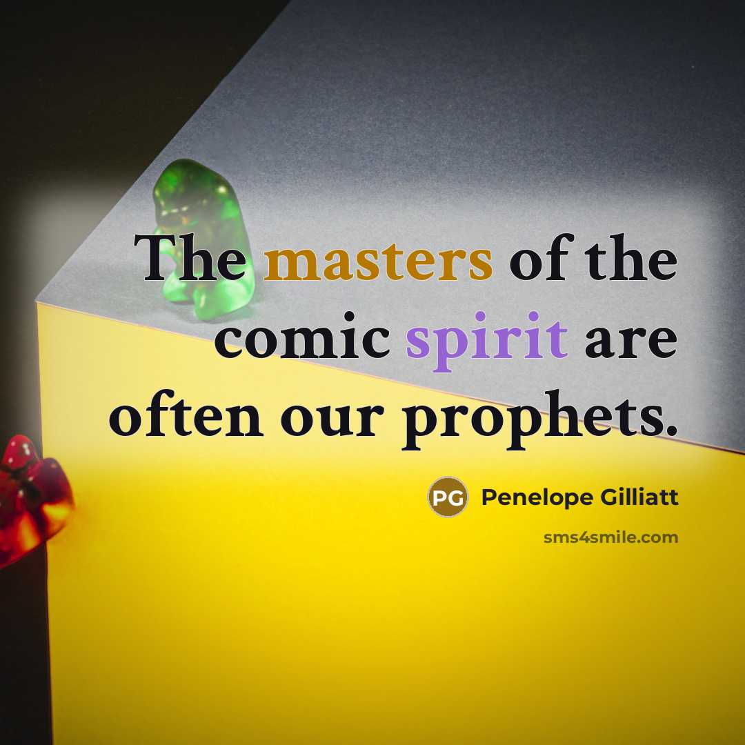 “The masters of the comic spirit are often our prophets.…” quote by Penelope Gilliatt