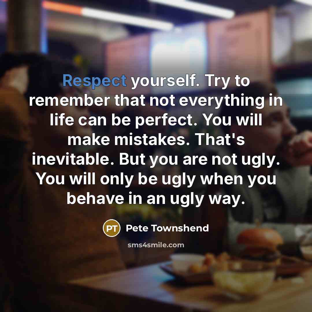 “Respect yourself. Try to remember that not everything in life…” quote by Pete Townshend