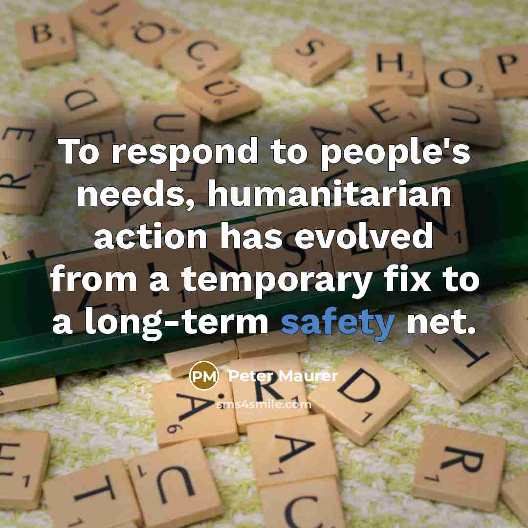 “To respond to people's needs, humanitarian action has evolved from…” quote by Peter Maurer
