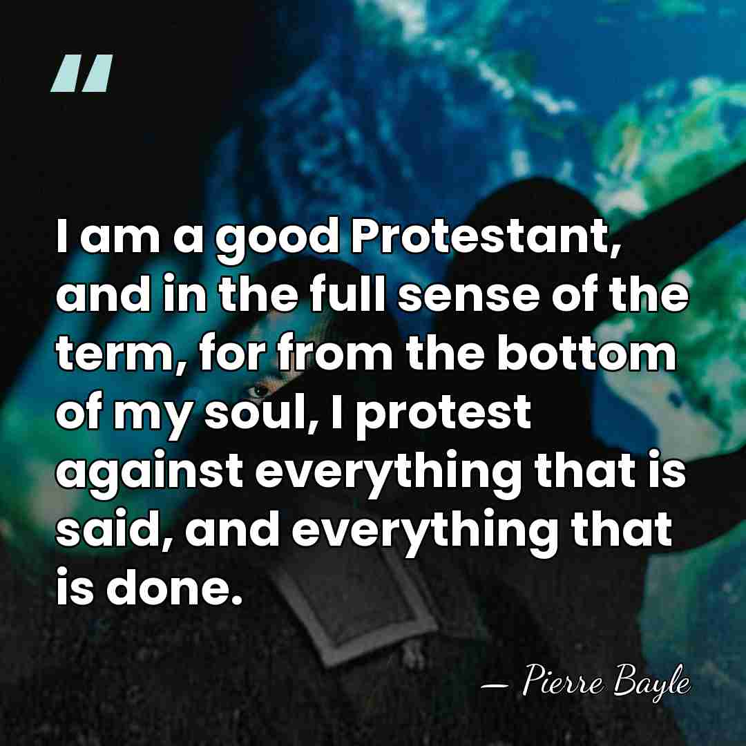 I am a good Protestant, and in the full sense of the&hellip; - Pierre Bayle