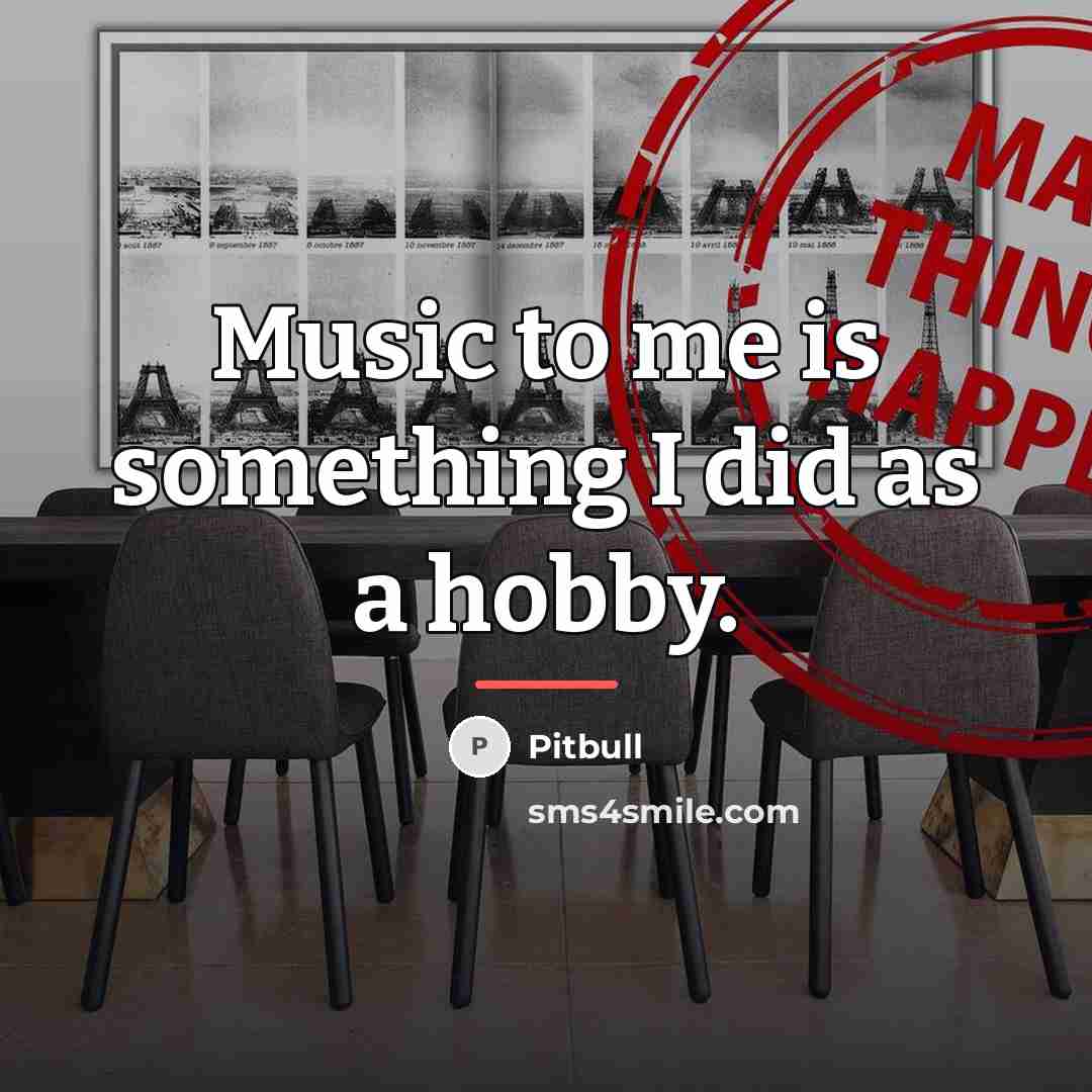 “Music to me is something I did as a hobby.…” quote by Pitbull