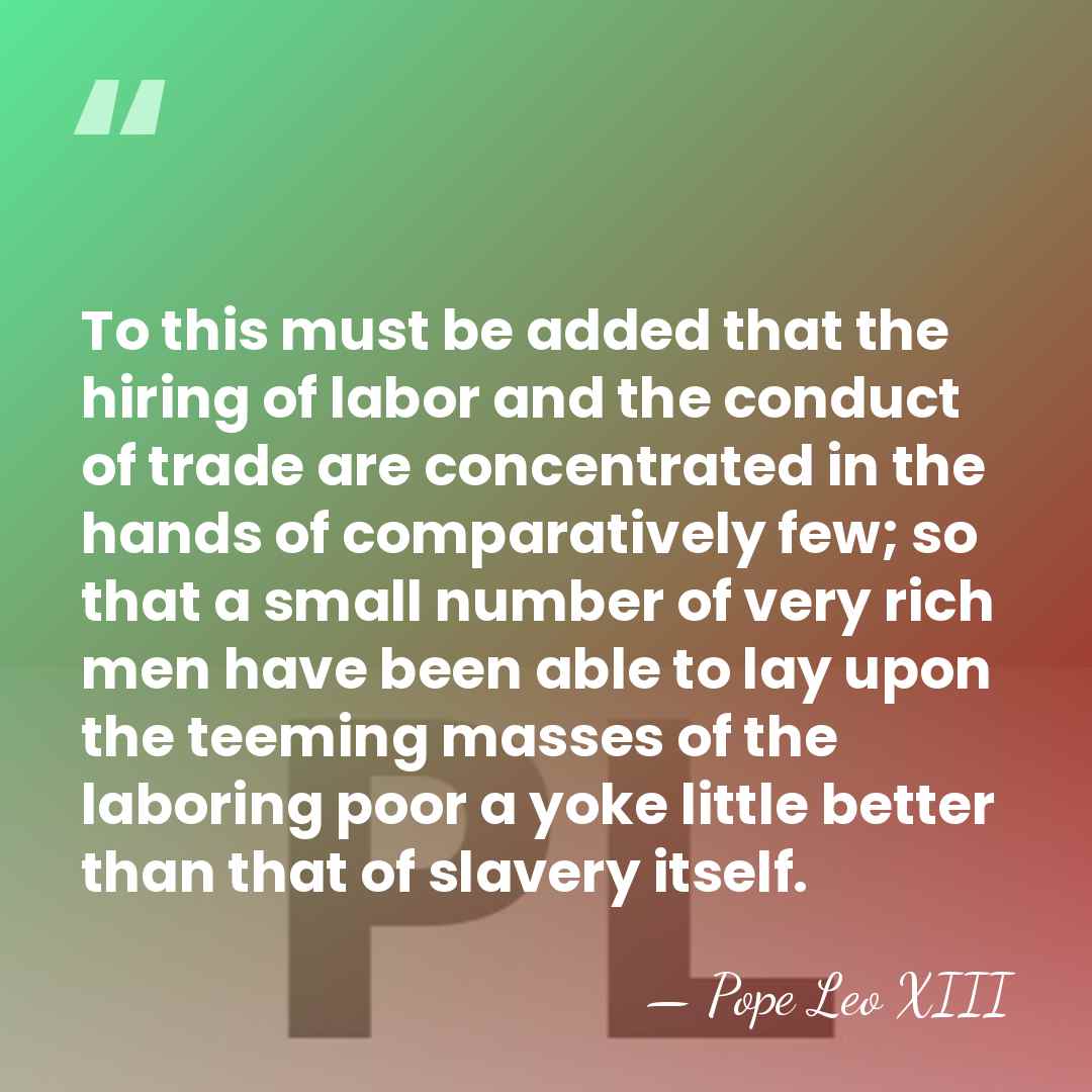 To this must be added that the hiring of labor and the&hellip; - Pope Leo XIII