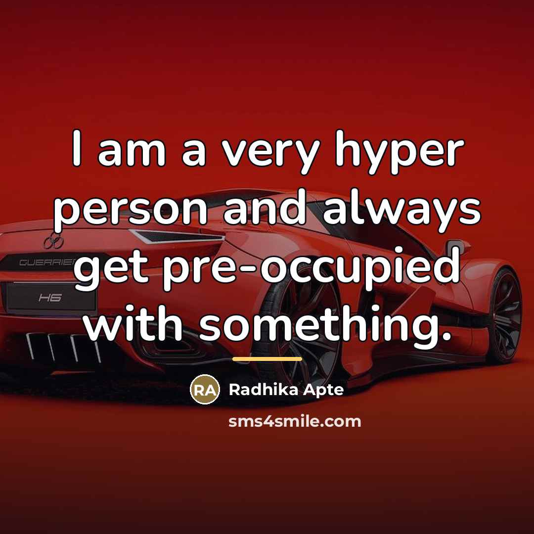 “I am a very hyper person and always get pre-occupied…” quote by Radhika Apte