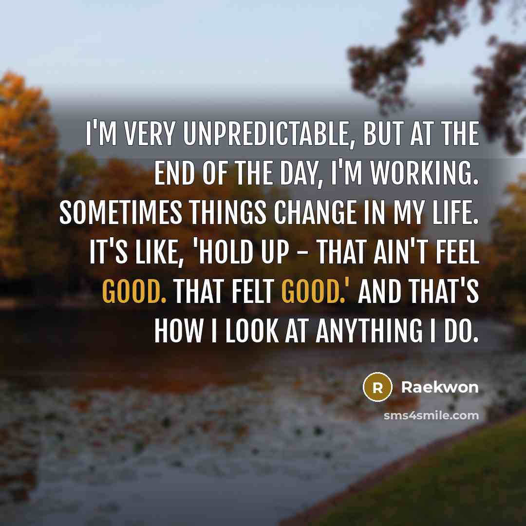 “I'm very unpredictable, but at the end of the day,…” quote by Raekwon