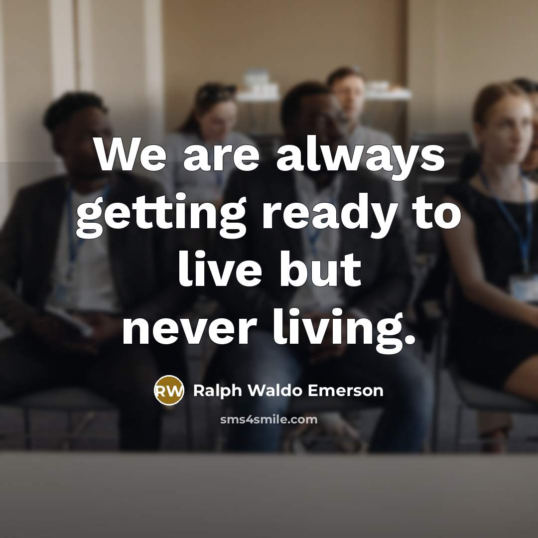 “We are always getting ready to live but never living.…” quote by Ralph Waldo Emerson