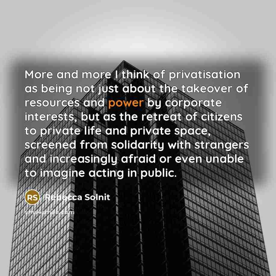 “More and more I think of privatisation as being not…” quote by Rebecca Solnit