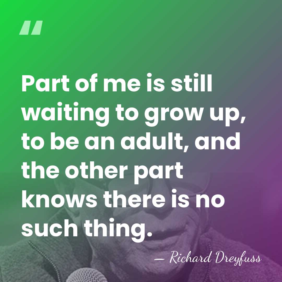 Part of me is still waiting to grow up, to be an&hellip; - Richard Dreyfuss