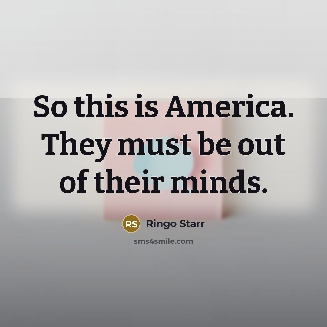 “So this is America. They must be out of their…” quote by Ringo Starr