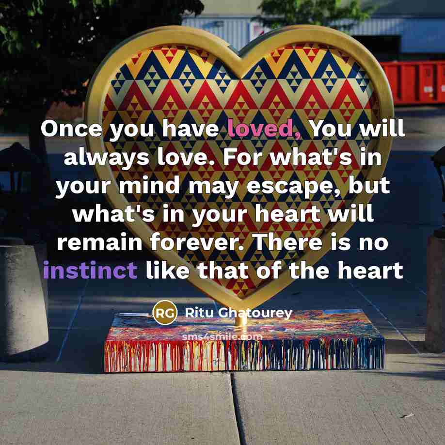 “Once you have loved, You will always love. For what's…” quote by Ritu Ghatourey